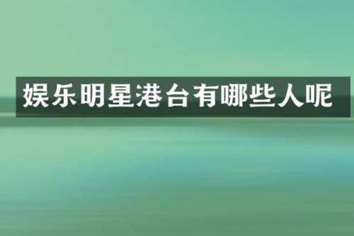 娱乐明星港台有哪些人呢