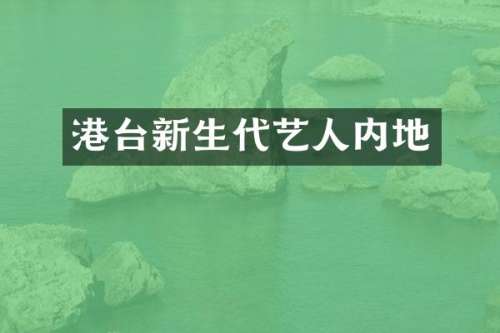 港台新生代艺人内地