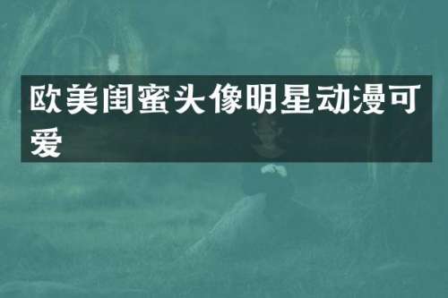欧美闺蜜头像明星动漫可爱