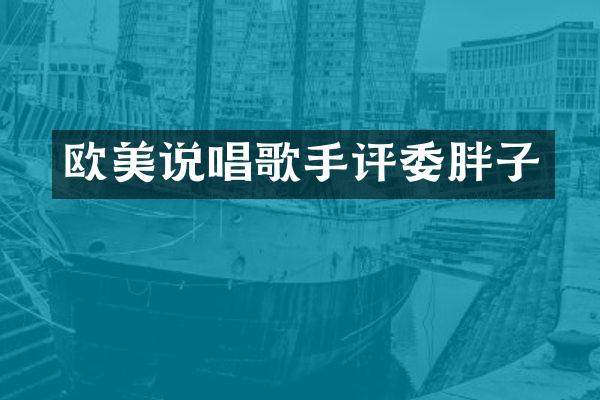 欧美说唱歌手评委胖子