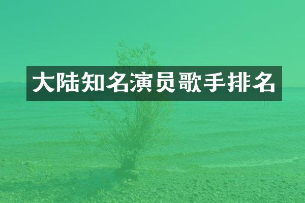 大陆知名演员歌手排名