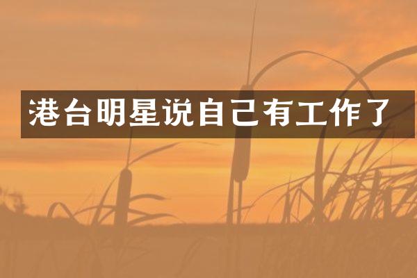 港台明星说自己有工作了