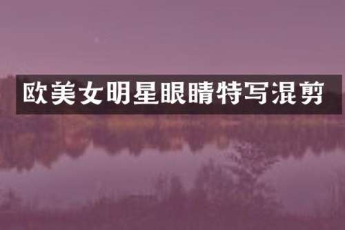 欧明星眼睛特写混剪