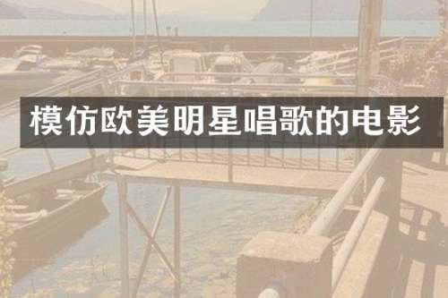 模仿欧美明星唱歌的电影