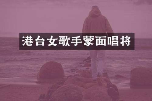 港台女歌手蒙面唱将