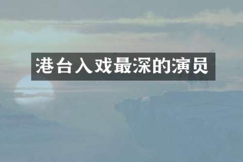 港台入戏最深的演员