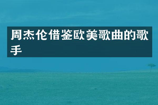 周杰伦借鉴欧美歌曲的歌手