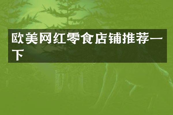 欧美网红零食店铺推荐一下