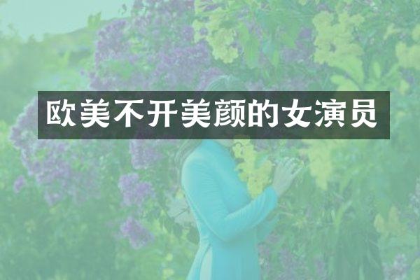欧美不开美颜的女演员