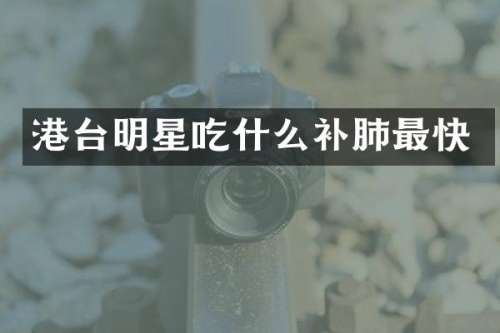 港台明星吃什么补肺最快
