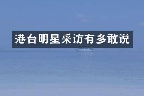 港台明星采访有多敢说