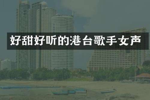 好甜好听的港台歌手女声
