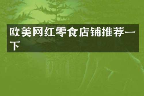 欧美网红零食店铺推荐一下