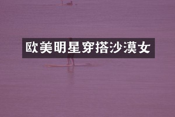 欧美明星穿搭沙漠女