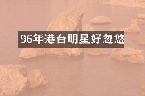 96年港台明星好忽悠