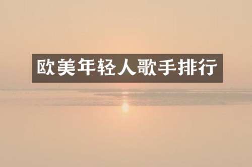 欧美年轻人歌手排行