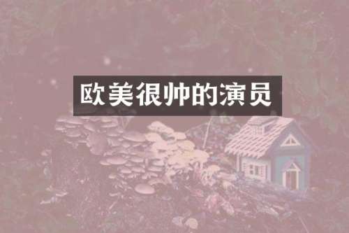 欧美很帅的演员