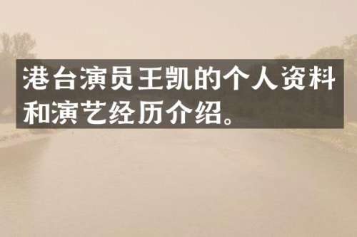 港台演员王凯的个人资料和演艺经历介绍。