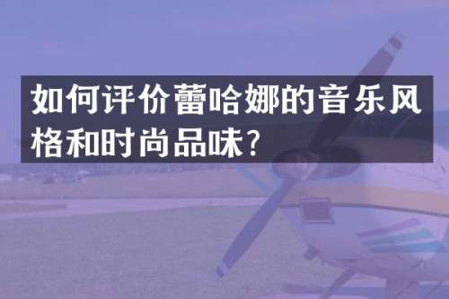 如何评价蕾哈娜的音乐风格和时尚品味？