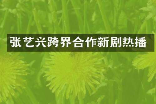张艺兴跨界合作新剧热播