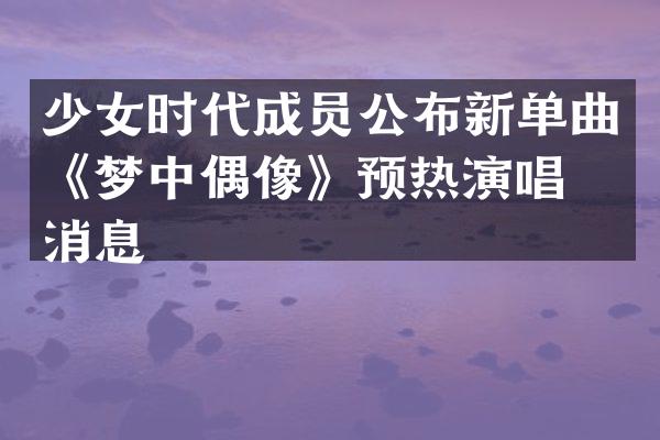 少女时代成员公布新单曲《梦中偶像》预热演唱会消息
