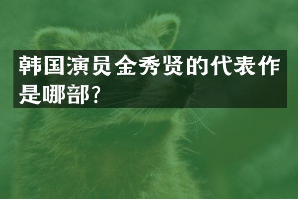 韩国演员金秀贤的代表作是哪部？