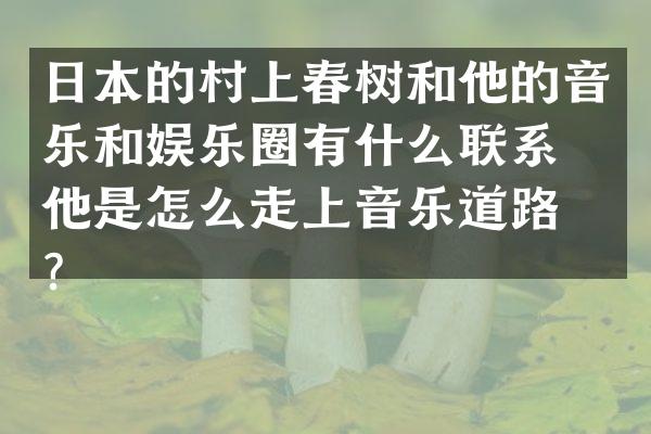 日本的村上春树和他的音乐和娱乐圈有什么联系？他是怎么走上音乐道路的？