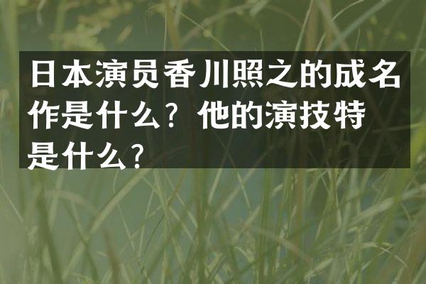 日本演员香川照之的成名作是什么？他的演技特点是什么？