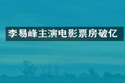 李易峰主演电影票房破亿