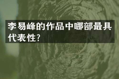 李易峰的作品中哪部最具代表性？