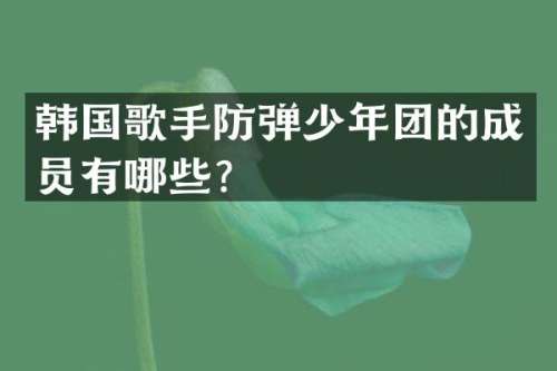 韩国歌手少年团的成员有哪些？