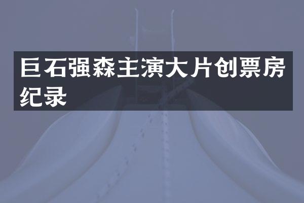 巨石强森主演大片创票房纪录
