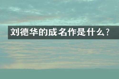 刘德华的成名作是什么？