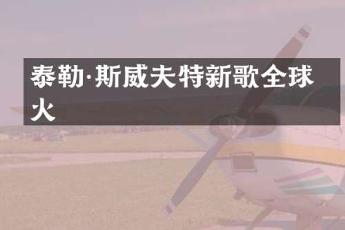 泰勒·斯威夫特新歌全球爆火