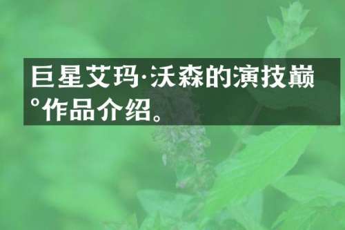 巨星艾玛·沃森的演技巅峰作品介绍。