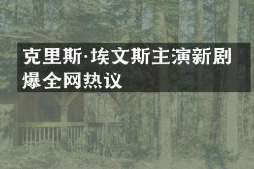 克里斯·埃文斯主演新剧全网热议