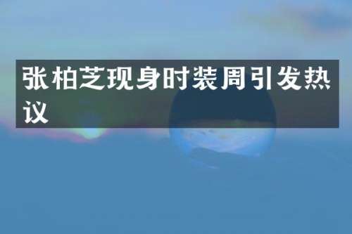 张柏芝现身时装周引发热议