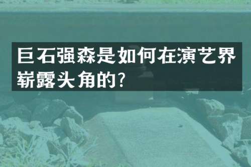 巨石强森是如何在演艺界崭头角的？