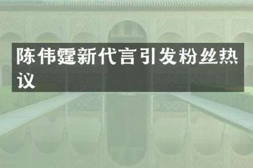 陈伟霆新代言引发粉丝热议