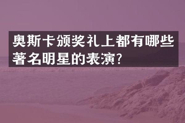 奥斯卡颁奖礼上都有哪些著名明星的表演？