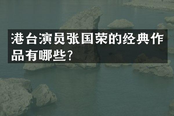 港台演员张国荣的经典作品有哪些？