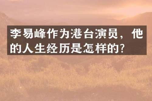 李易峰作为港台演员，他的人生经历是怎样的？