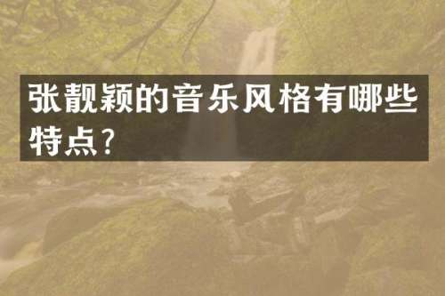 张靓颖的音乐风格有哪些特点？