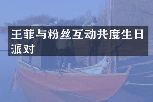 王菲与粉丝互动共度生日派对