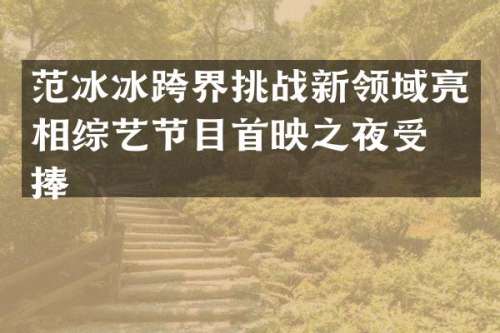 跨界挑战新领域亮相综艺节目首映之夜受热捧  ​​​​​​