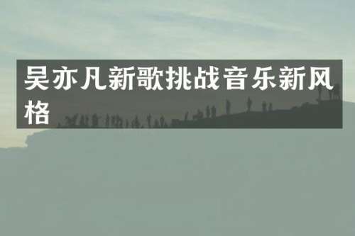 吴亦凡新歌挑战音乐新风格