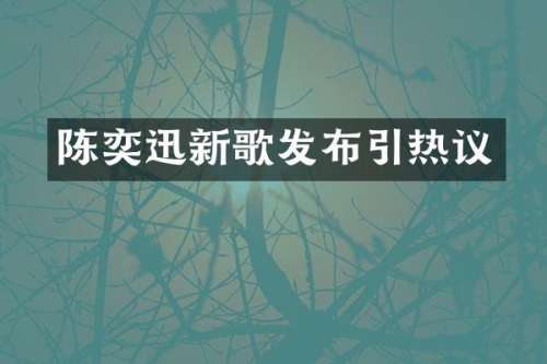 陈奕迅新歌发布引热议