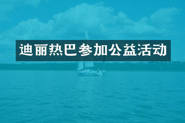 迪丽热巴参加公益活动