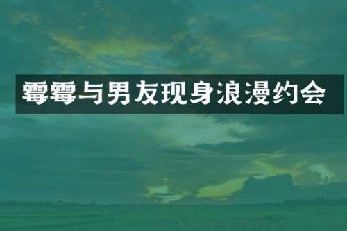 与男友现身浪漫约会