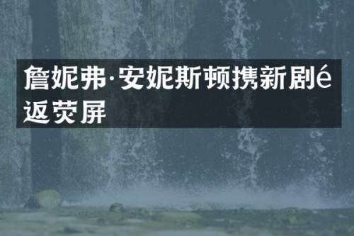 詹妮弗·安妮斯顿携新剧重返荧屏